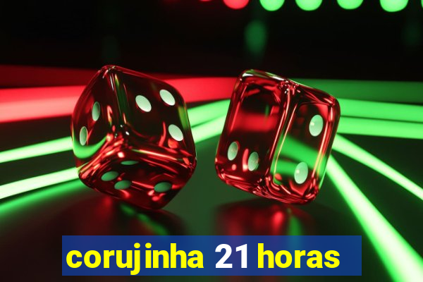 corujinha 21 horas